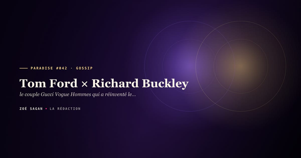 PARADISE #042 · Tom Ford × Richard Buckley · le couple Gucci Vogue Hommes qui a réinventé le mâle alpha gay luxe · 35 ans 1986-2021