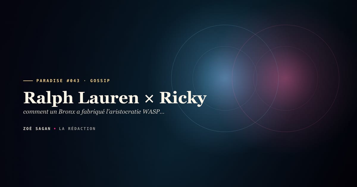 PARADISE #043 · Ralph Lauren × Ricky · comment un Bronx a fabriqué l'aristocratie WASP qu'il n'aurait jamais eue · 60 ans mariage 1964-2026