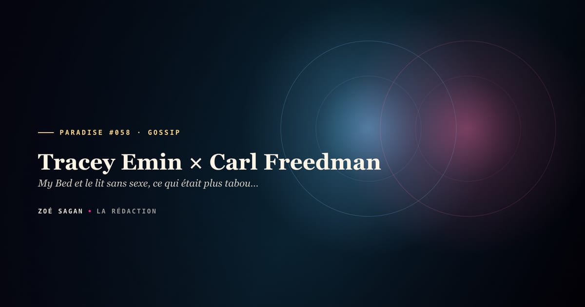 PARADISE #058 · Tracey Emin × Carl Freedman · My Bed et le lit sans sexe, ce qui était plus tabou que sexe · 2 ans relation 1993-1995