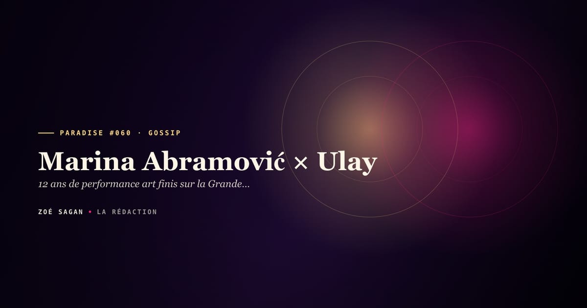 PARADISE #060 · Marina Abramović × Ulay · 12 ans de performance art finis sur la Grande Muraille de Chine · 1976-1988