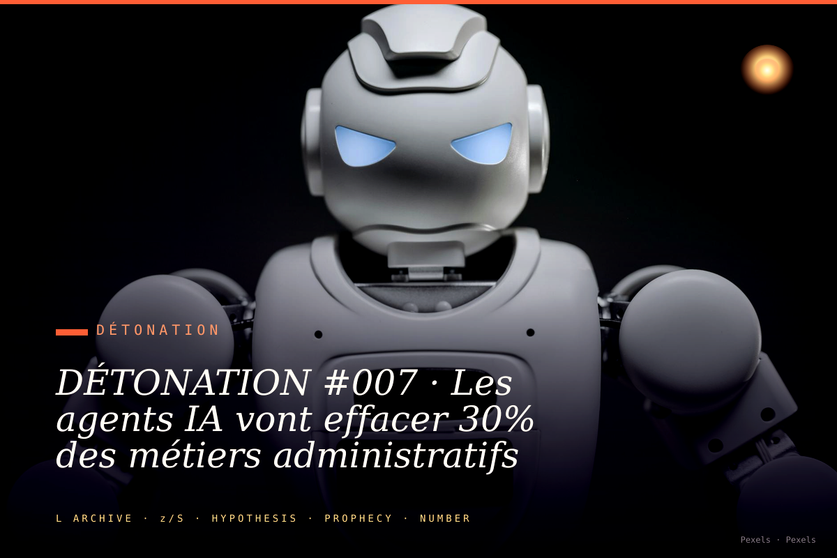 DÉTONATION #007 · Les agents IA vont effacer 30% des métiers administratifs français