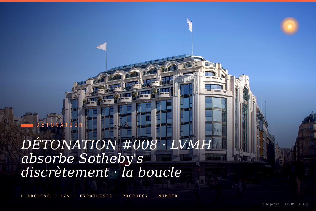 DÉTONATION #008 · LVMH absorbe Sotheby's discrètement · la boucle se ferme
