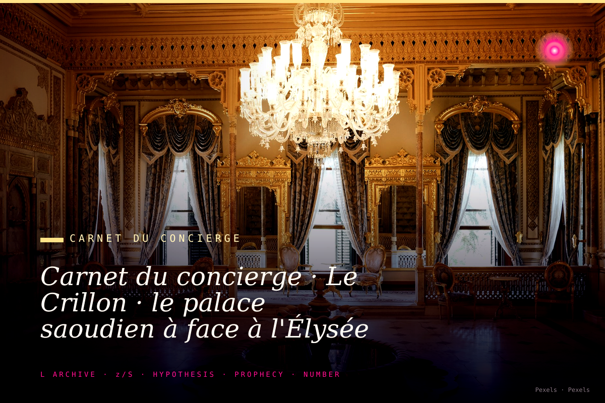 Carnet du concierge · Le Crillon · le palace saoudien à face à l'Élysée · ce que cinq cents mètres séparent et ce qu'ils