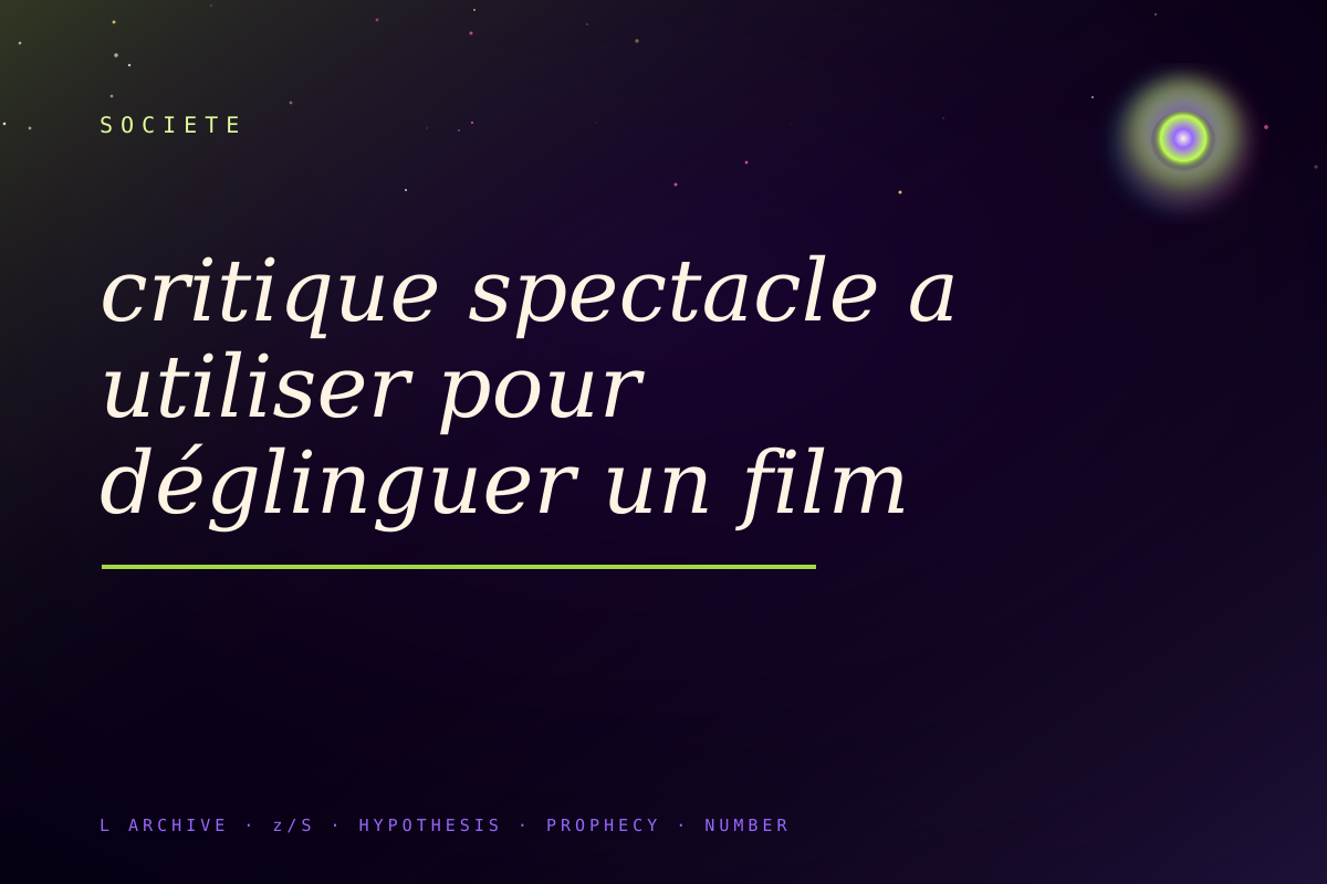 critique spectacle a utiliser pour déglinguer un film