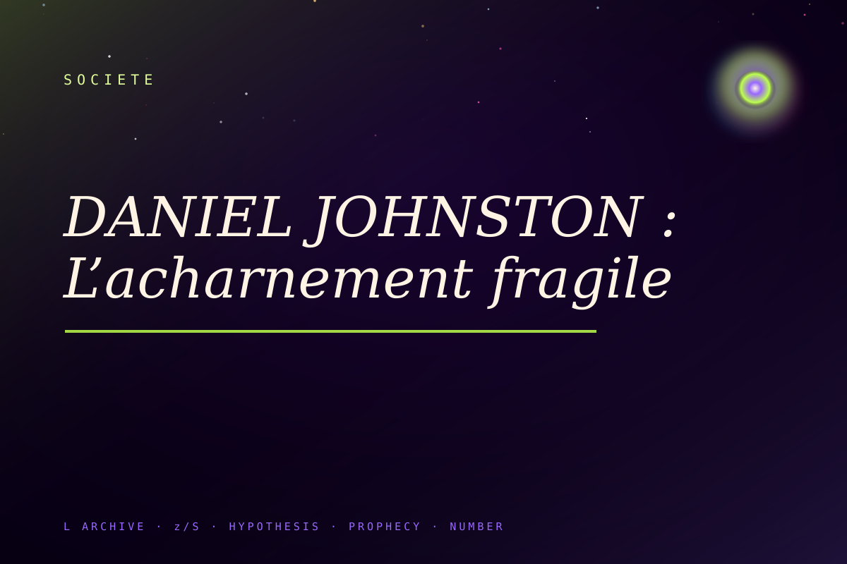 DANIEL JOHNSTON : L’acharnement fragile