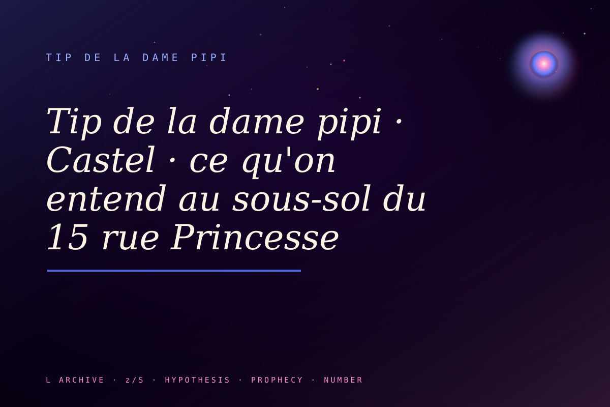 Tip de la dame pipi · Castel · ce qu'on entend au sous-sol du 15 rue Princesse