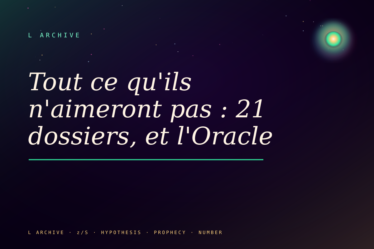 Tout ce qu'ils n'aimeront pas : 21 dossiers, et l'Oracle