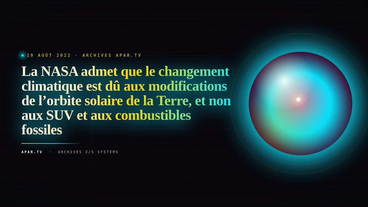 La NASA admet que le changement climatique est dû aux modifications de l’orbite solaire de la Terre, et non aux SUV et aux combustibles fossiles