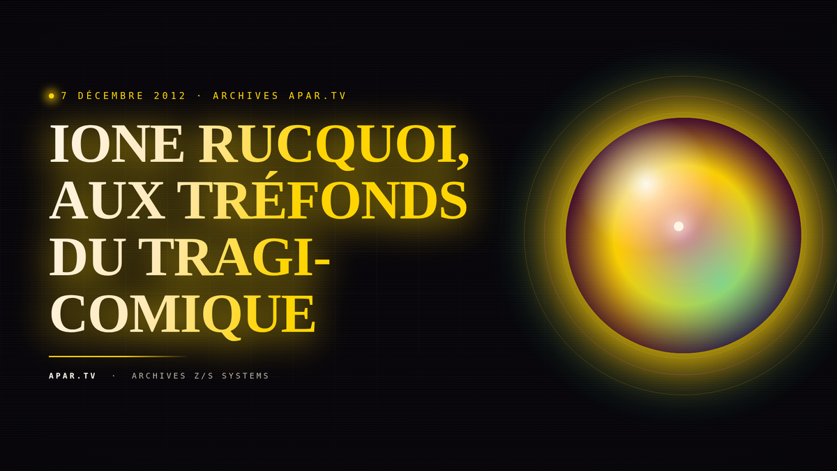 IONE RUCQUOI, AUX TRÉFONDS DU TRAGI-COMIQUE