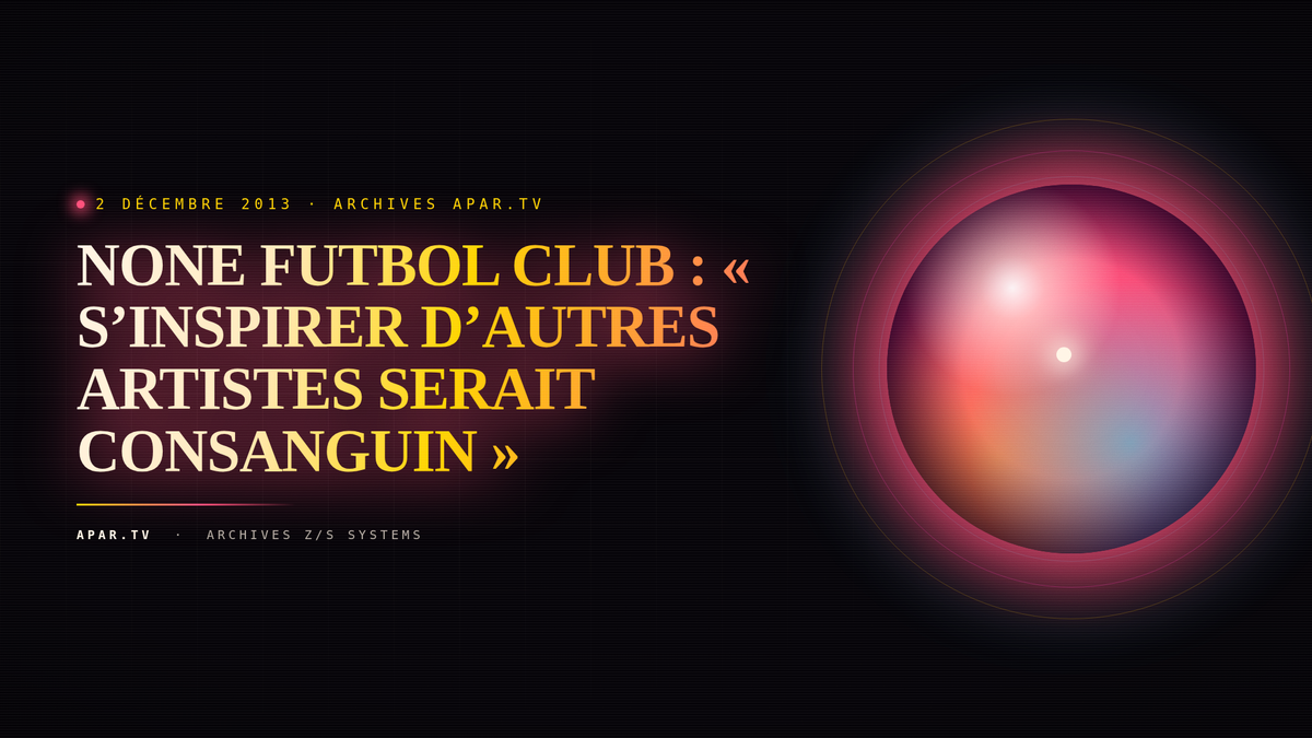 NONE FUTBOL CLUB : « S’INSPIRER D’AUTRES ARTISTES SERAIT CONSANGUIN »