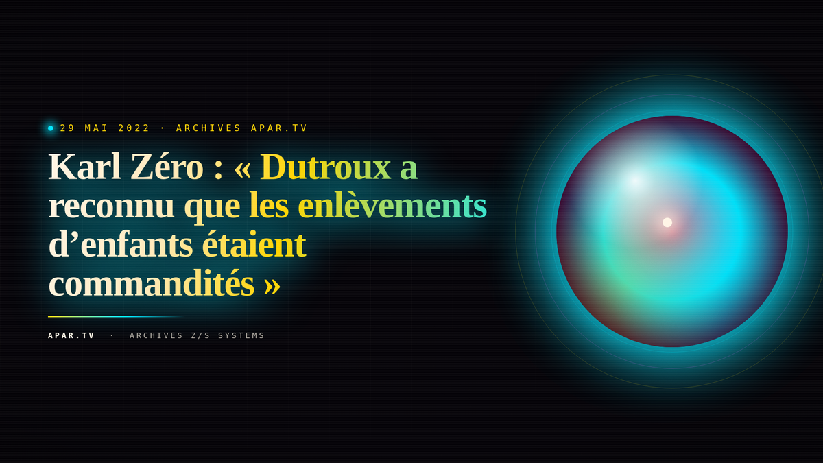 Karl Zéro : « Dutroux a reconnu que les enlèvements d’enfants étaient commandités »