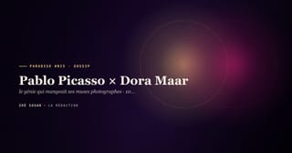 PARADISE #025 · Pablo Picasso × Dora Maar · le génie qui mangeait ses muses photographes · 10 ans 1936 à 1946 · effondrement Sainte Anne 1946
