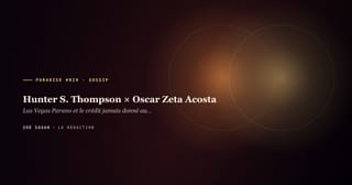 PARADISE #029 · Hunter S. Thompson × Oscar Zeta Acosta · Las Vegas Parano et le crédit jamais donné au Chicano · Acosta disparu Mazatlán mai 1974
