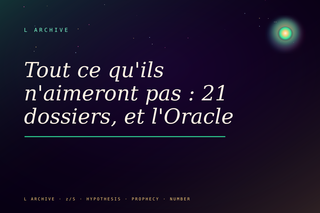 Tout ce qu'ils n'aimeront pas : 21 dossiers, et l'Oracle
