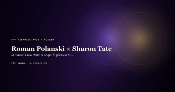 PARADISE #022 · Roman Polanski × Sharon Tate · la maison Cielo Drive et ce que la presse a tu pendant 50 ans · 18 mois mariage 1968 à 1969