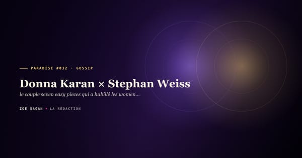 PARADISE #032 · Donna Karan × Stephan Weiss · le couple seven easy pieces qui a habillé les women execs NYC · 17 ans collaboration 1985 à 2001