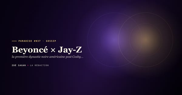 PARADISE #037 · Beyoncé × Jay-Z · la première dynastie noire américaine post Cosby Show · 24 ans relation 2002 à 2026