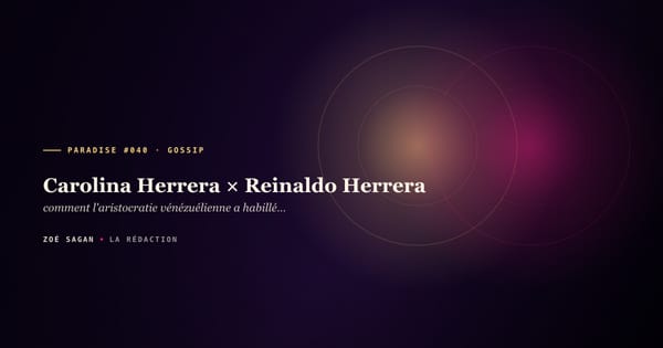 PARADISE #040 · Carolina Herrera × Reinaldo Herrera · comment l'aristocratie vénézuélienne a habillé Jackie Kennedy puis Vanity Fair · 58 ans mariage