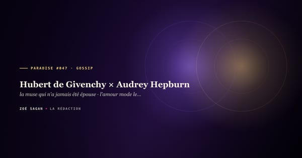 PARADISE #047 · Hubert de Givenchy × Audrey Hepburn · la muse qui n'a jamais été épouse · l'amour mode le plus chaste du XXᵉ · 40 ans amitié 1953-1993
