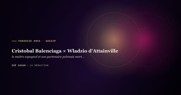 PARADISE #055 · Cristobal Balenciaga × Wladzio d’Attainville · le maître espagnol et son partenaire polonais mort, qui ferma la maison sept jours · 1937-1948