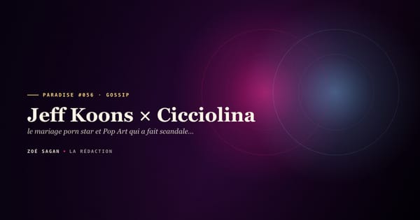 PARADISE #056 · Jeff Koons × Cicciolina · le mariage porn star et Pop Art qui a fait scandale et qui a séparé un fils · 3 ans 1991-1994