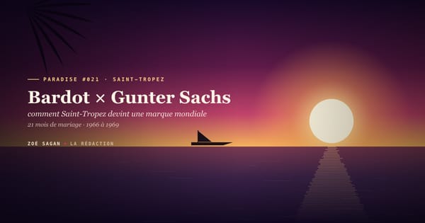 PARADISE #021 · Brigitte Bardot × Gunter Sachs · comment Saint Tropez est devenu une marque mondiale en 3 ans · 21 mois mariage 1966 à 1969