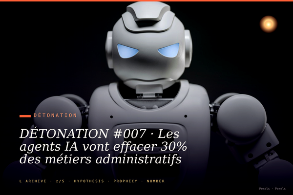 DÉTONATION #007 · Les agents IA vont effacer 30% des métiers administratifs français