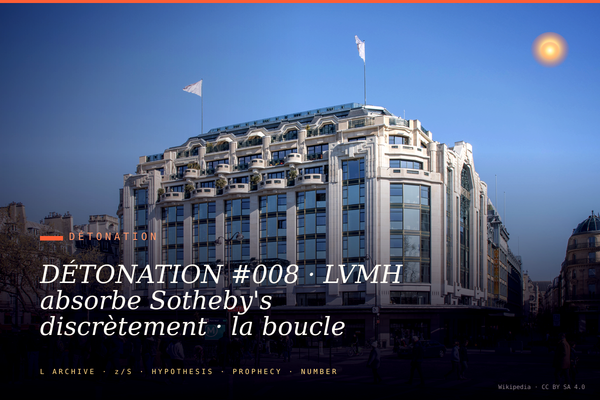DÉTONATION #008 · LVMH absorbe Sotheby's discrètement · la boucle se ferme