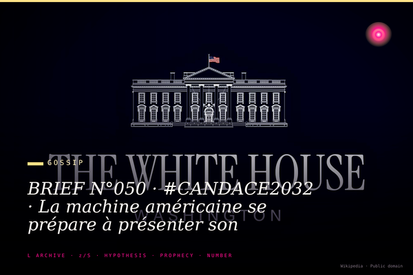 BRIEF N°050 · #CANDACE2032 · La machine américaine se prépare à présenter son ange gardien à la Maison Blanche.