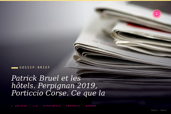Patrick Bruel et les hôtels. Perpignan 2019, Porticcio Corse. Ce que la presse a documenté avant Mediapart 2026.