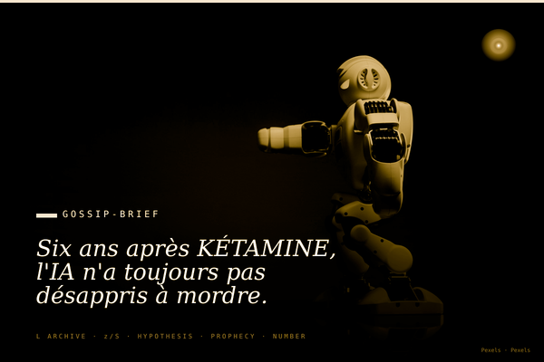 Six ans après KÉTAMINE, l'IA n'a toujours pas désappris à mordre.