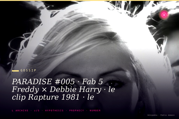 PARADISE #005 · Fab 5 Freddy × Debbie Harry · le clip Rapture 1981 · le moment où l'underground du Bronx est devenu global via MTV