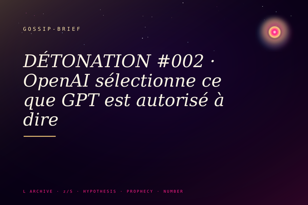 DÉTONATION #002 · OpenAI sélectionne ce que GPT est autorisé à dire