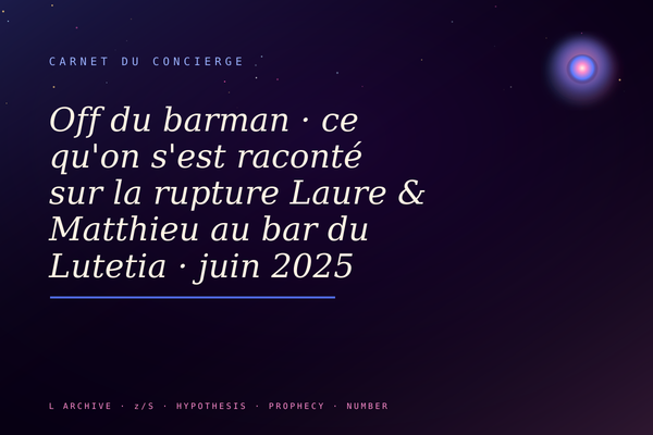 Off du barman · ce qu'on s'est raconté sur la rupture Laure & Matthieu au bar du Lutetia · juin 2025 reconfirmée