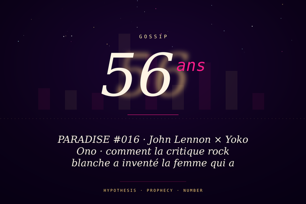 PARADISE #016 · John Lennon × Yoko Ono · comment la critique rock blanche a inventé la femme qui a cassé les Beatles · 56 ans de récit misogyne raciste