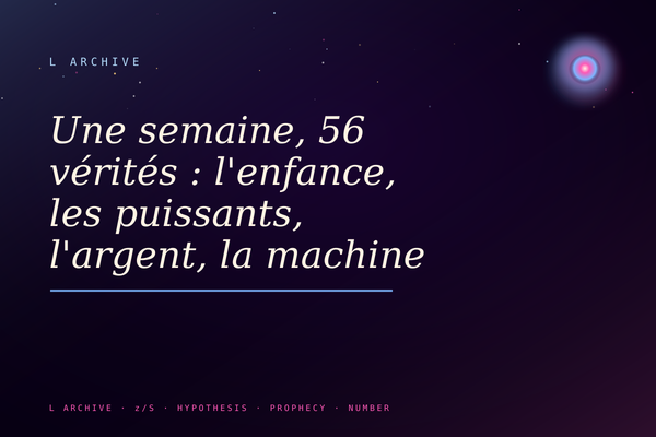 Une semaine, 56 vérités : l'enfance, les puissants, l'argent, la machine