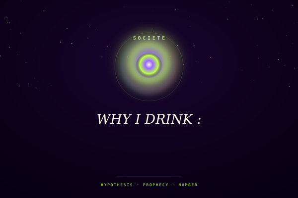 WHY I DRINK :
