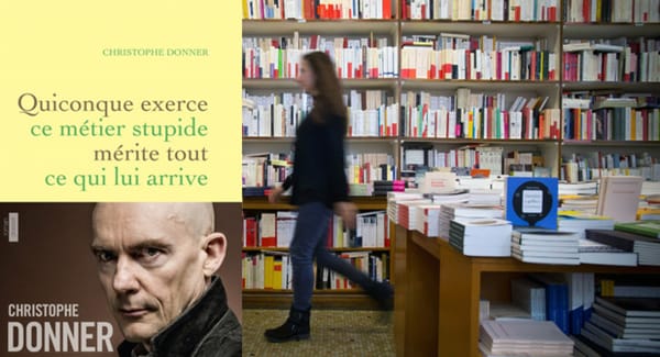 Christophe Donner-Quiconque exerce ce métier stupide mérite tout ce qui lui arrive
